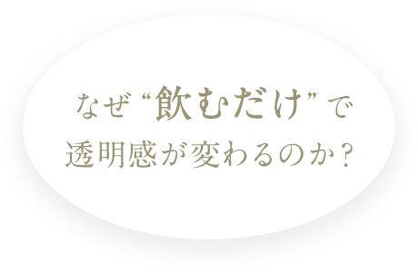 なぜ“飲むだけ”で透明感が変わるのか？